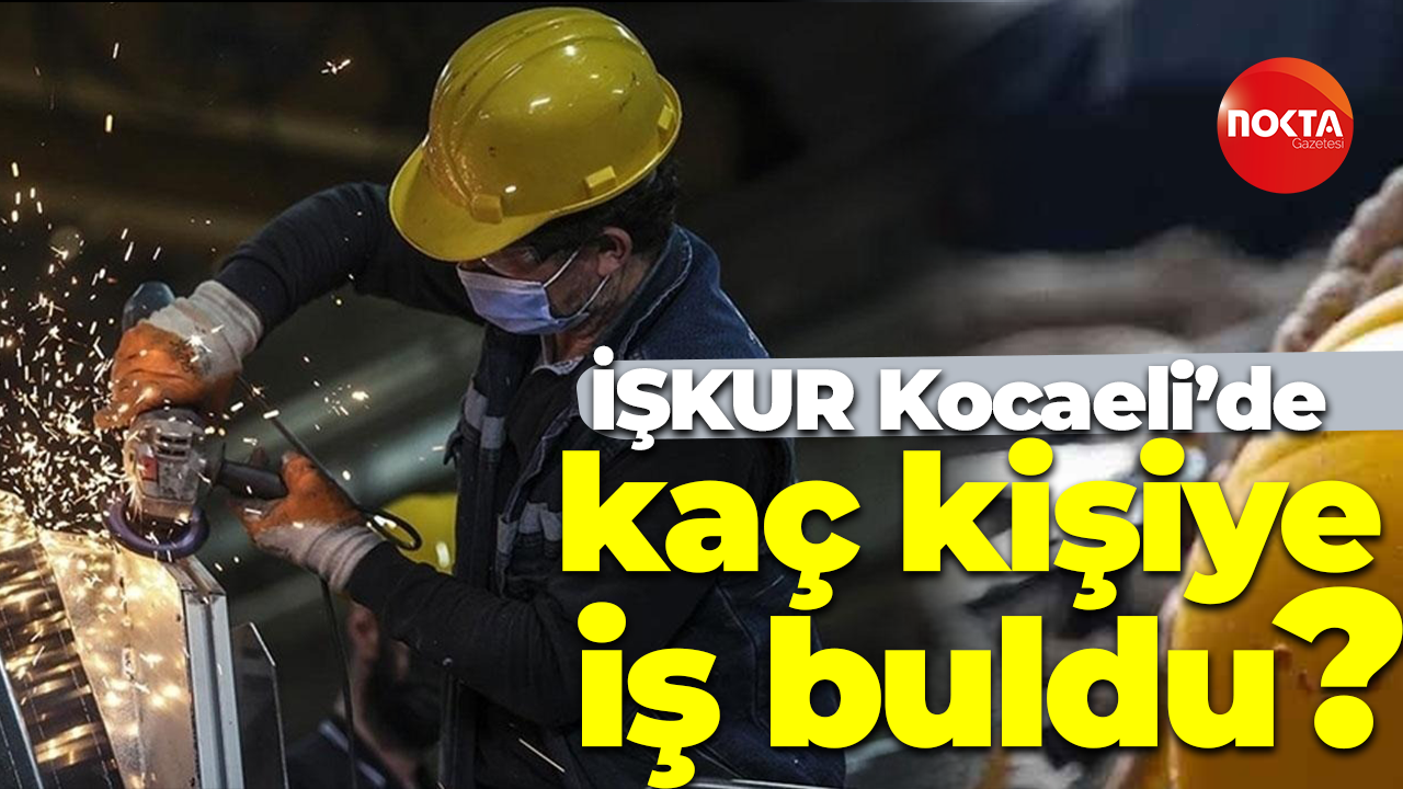 İŞKUR Kocaeli’de kaç kişiye iş buldu?