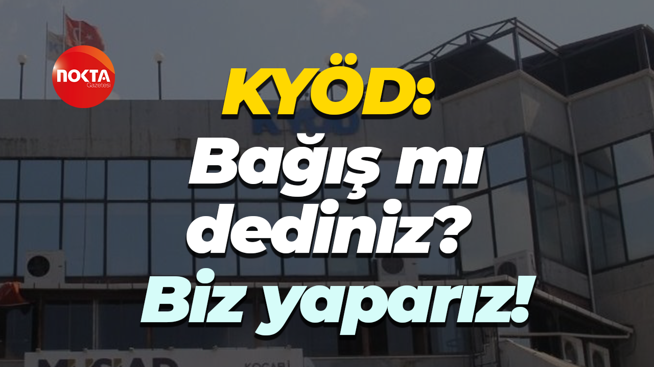KYÖD: Bağış mı dediniz? Biz yaparız!