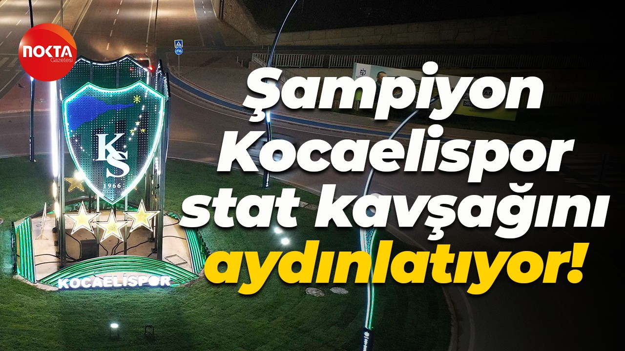 Şampiyon Kocaelispor stat kavşağını aydınlatıyor!