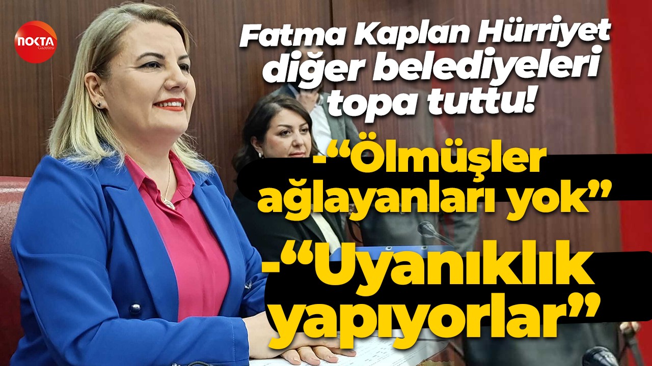 Fatma Kaplan Hürriyet diğer belediyeleri topa tuttu!
