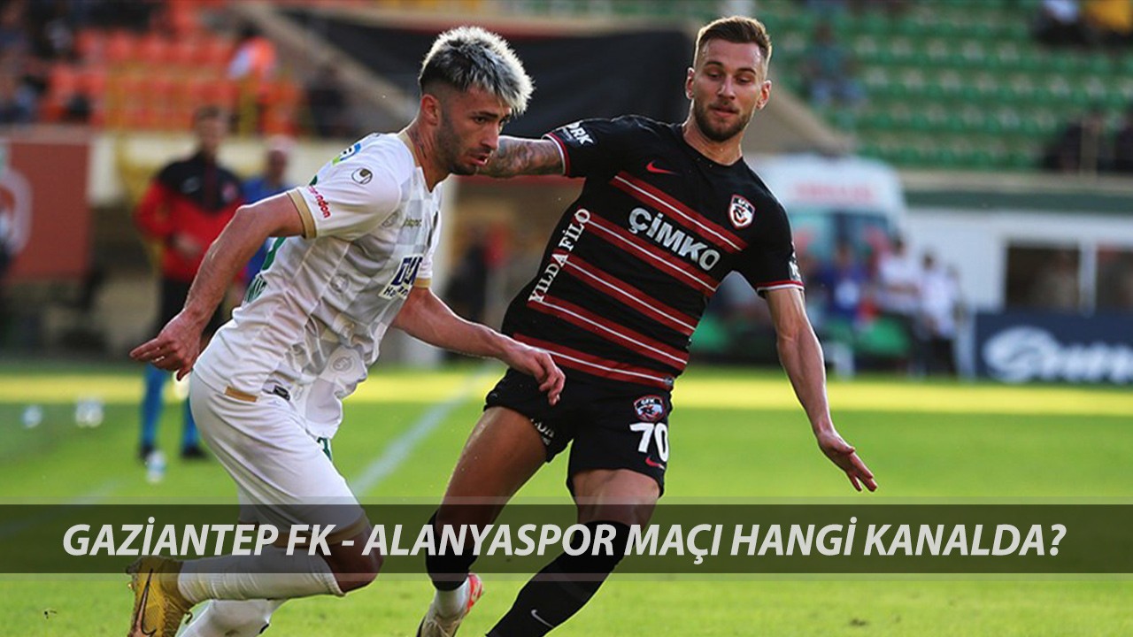 GAZİANTEP-ALANYA MUHTEMEL 11'LER: Gaziantep FK - Corendon Alanyaspor Maçı Saat Kaçta, Hangi Kanalda?