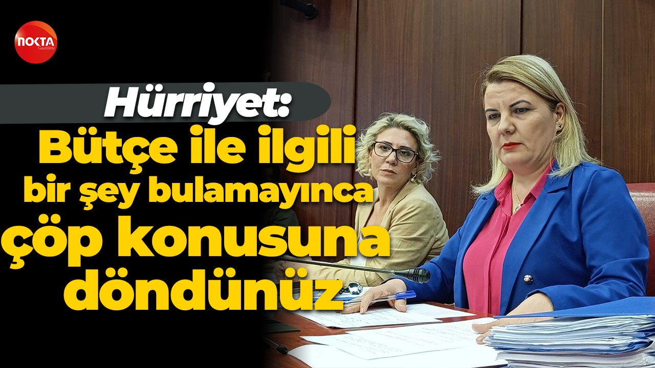 Fatma Kaplan Hürriyet: Bütçe ile ilgili bir şey bulamayınca çöp konusuna döndünüz