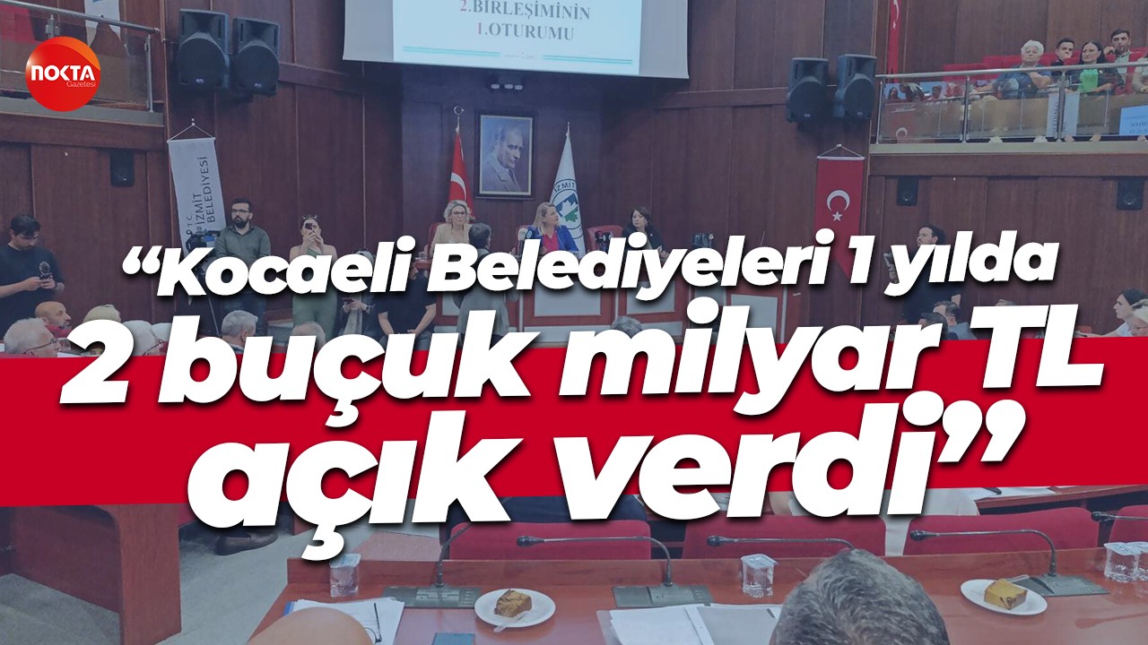 Kocaeli Belediyeleri 1 yılda 2 buçuk milyar TL açık verdi
