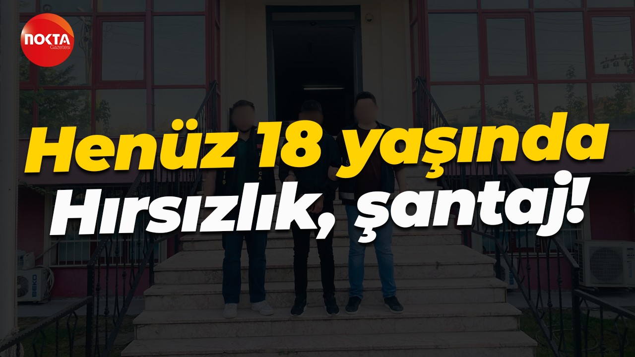Henüz 18 yaşında... Hırsızlık, şantaj!