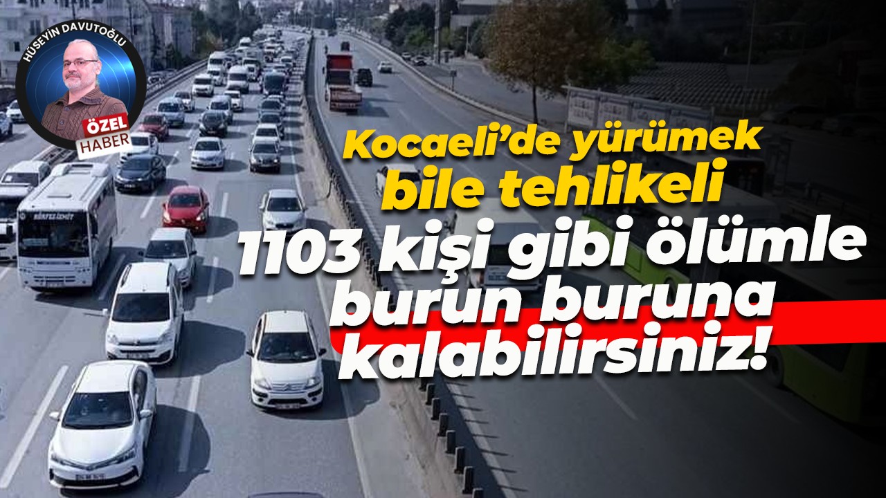 Kocaeli’de yürümek bile tehlikeli… 1103 kişi gibi ölümle burun buruna kalabilirsiniz!
