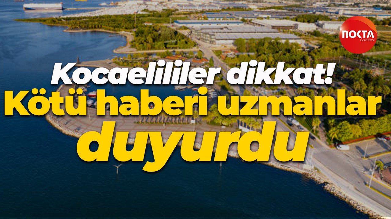 Kocaelililer dikkat! Kötü haberi uzmanlar duyurdu