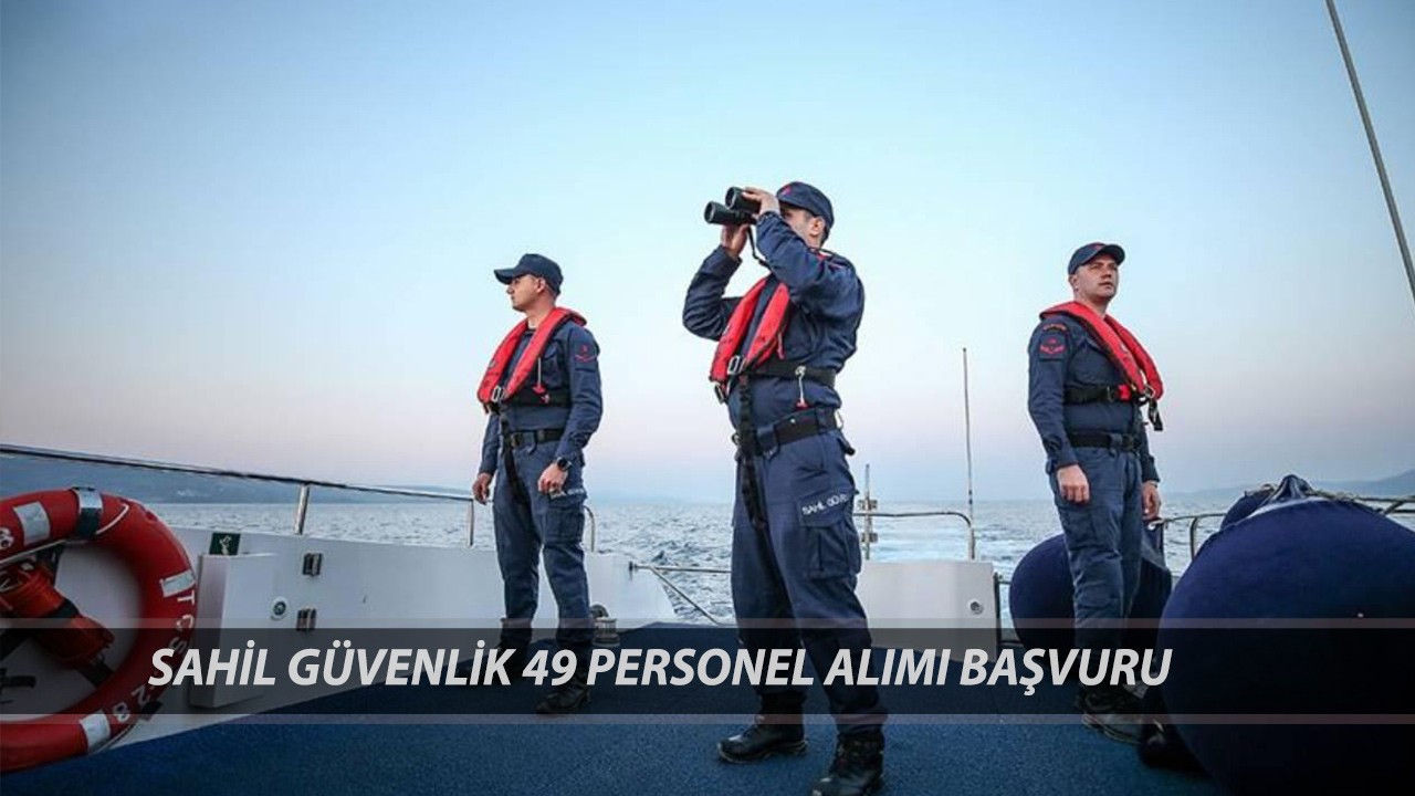 Sahil Güvenlik Komutanlığı 49 Personel Alımı Başvuru Şartları! Sahil Güvenlik Komutanlığı Başvuru