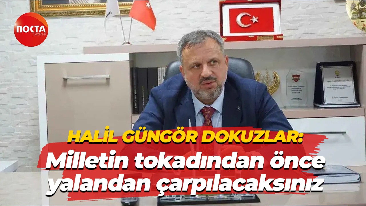 Halil Güngör Dokuzlar: Milletin tokadından önce yalandan çarpılacaksınız