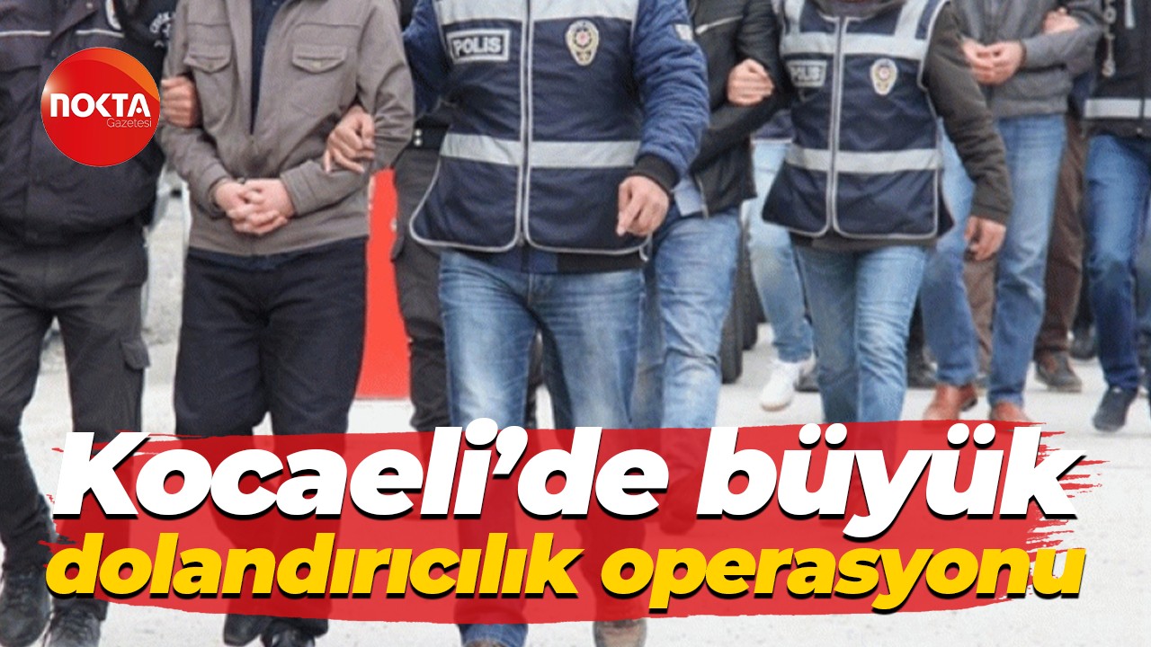 Kocaeli’de büyük dolandırıcılık operasyonu