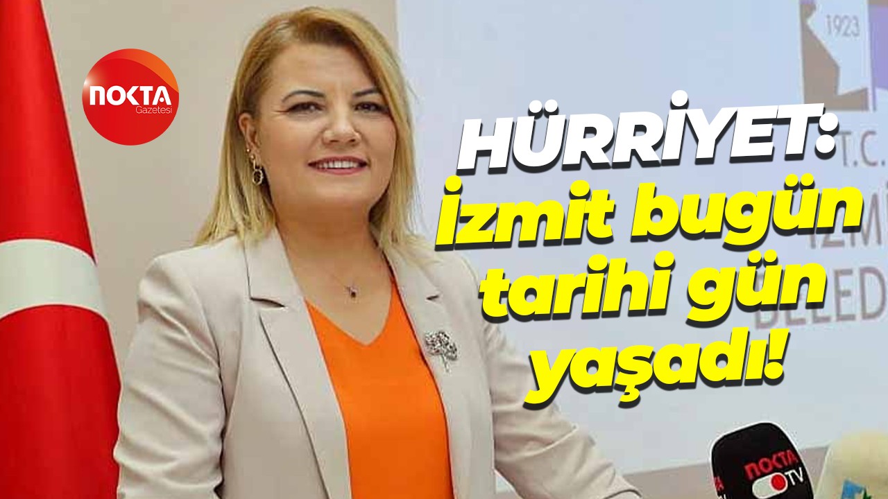 Fatma Kaplan Hürriyet: İzmit bugün tarihi gün yaşadı!