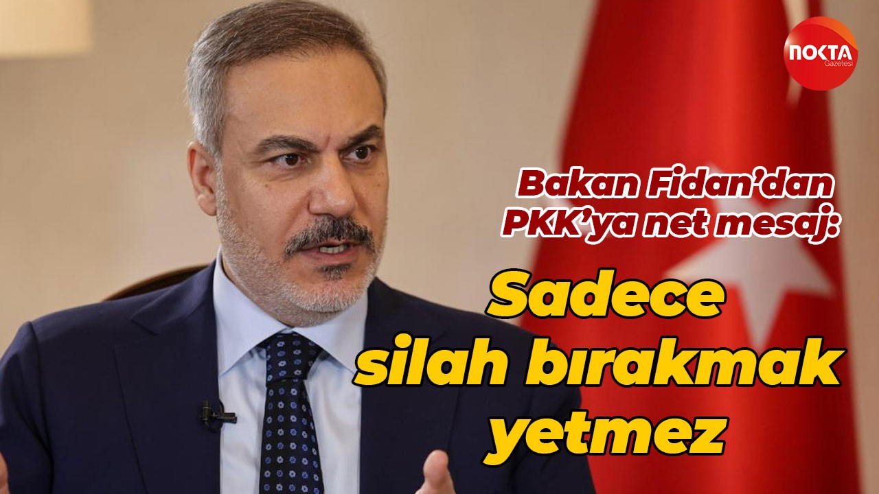 Bakan Fidan’dan PKK’ya net mesaj: Sadece silah bırakmak yetmez