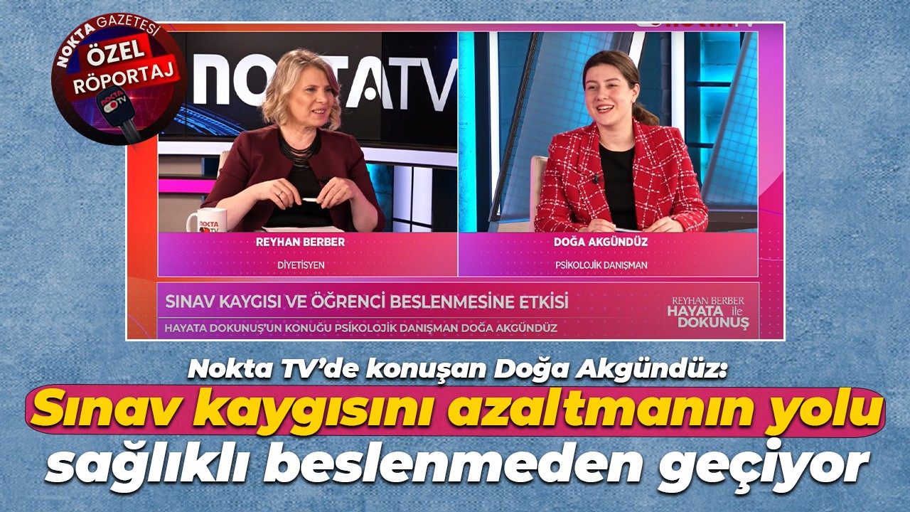 Nokta TV’de konuşan Doğa Akgündüz: Sınav kaygısını azaltmanın yolu sağlıklı beslenmeden geçiyor