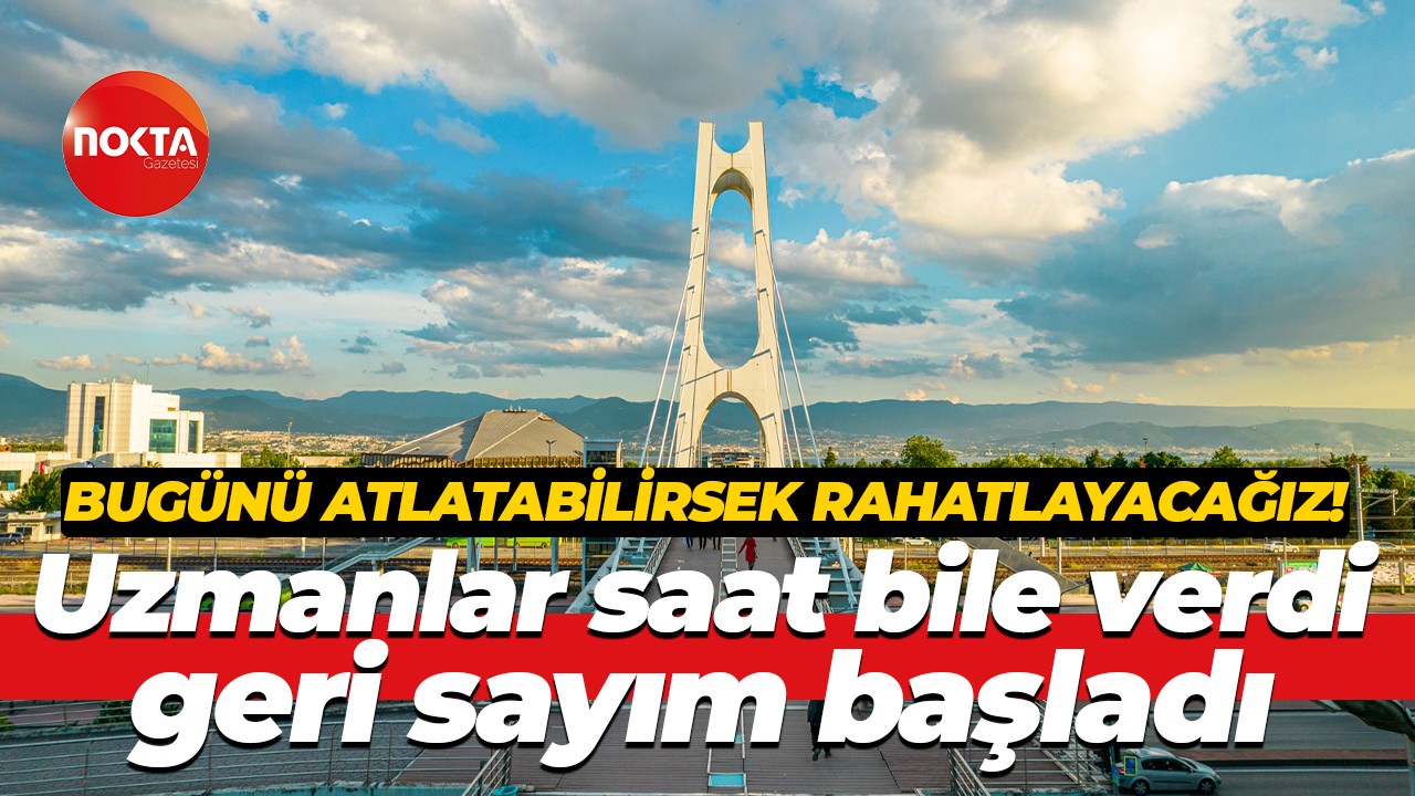 Kocaelililer bugünü atlarsa rahat günler onları bekliyor! Uzmanlar saat bile verdi