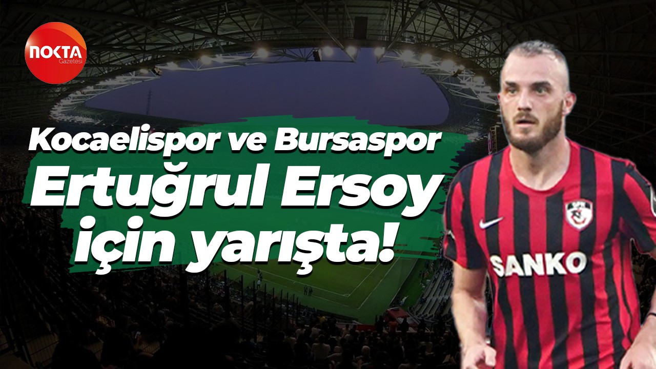 Kocaelispor ve Bursaspor, Ertuğrul Ersoy için yarışta!
