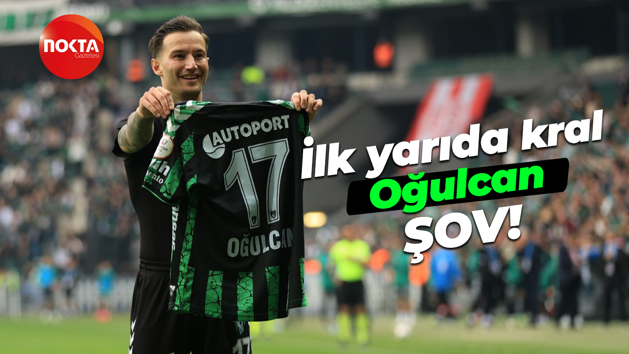 İlk yarıda kral Oğulcan şov!