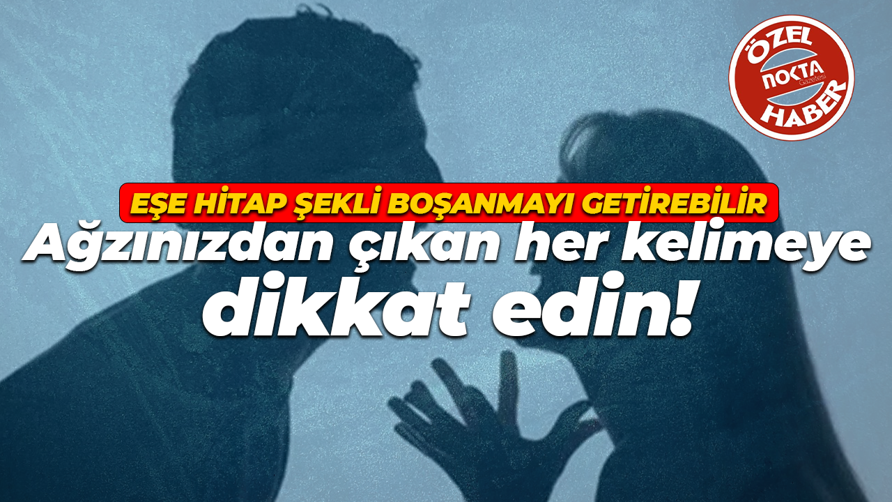 Ağzınızdan çıkan her kelimeye dikkat edin! Eşe hitap şekli boşanmayı getirebilir