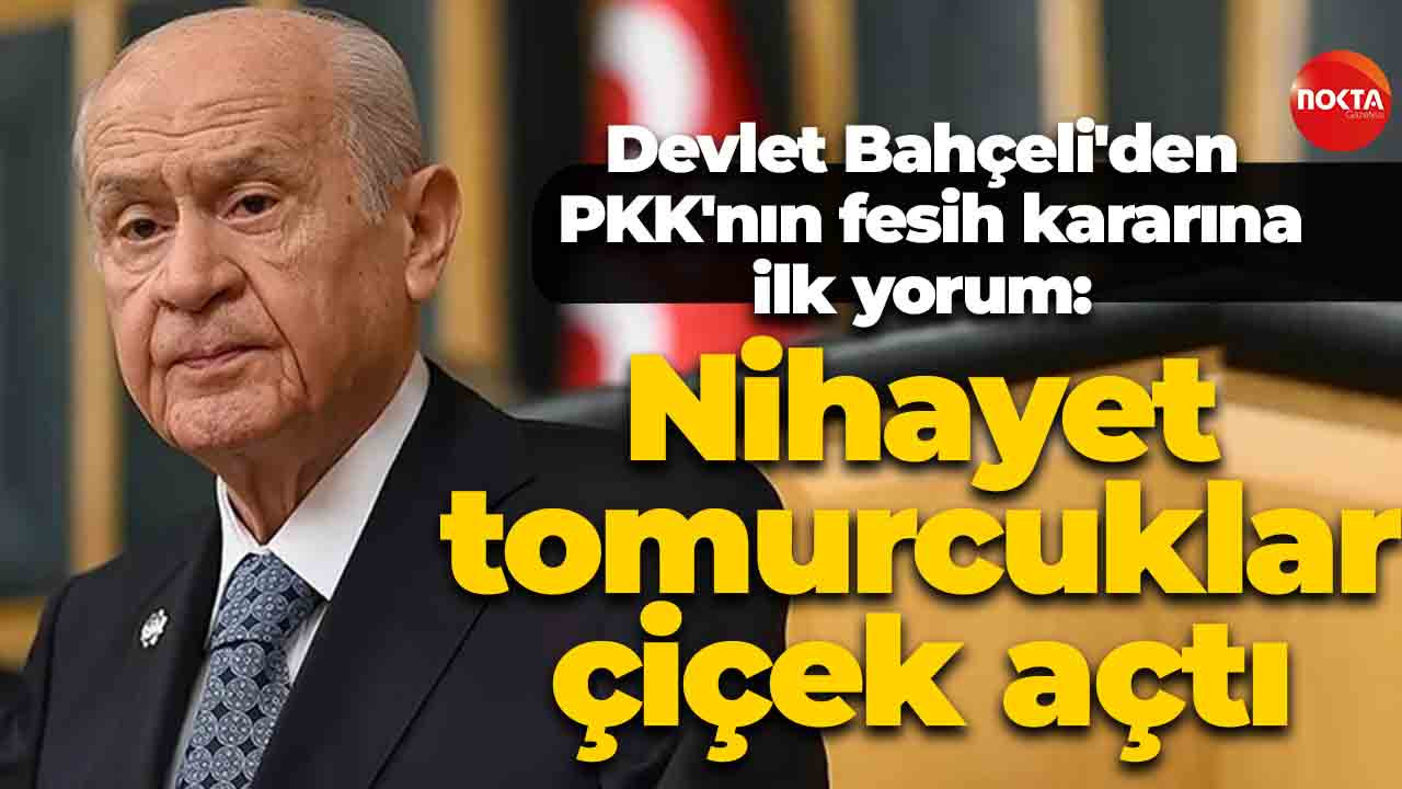 MHP lideri Devlet Bahçeli'den PKK'nın fesih kararına ilk yorum: "Nihayet tomurcuklar çiçek açtı"