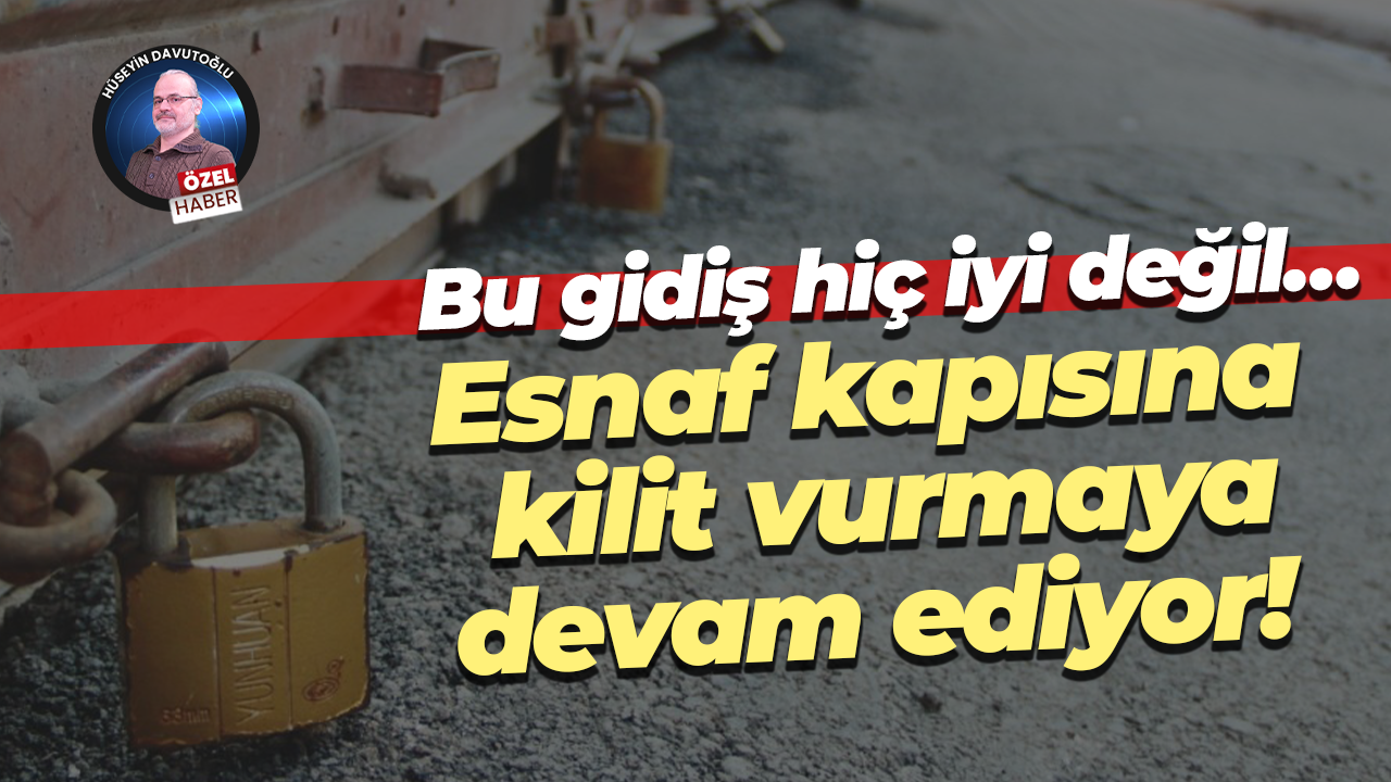Bu gidiş hiç iyi değil… Esnaf kapısına kilit vurmaya devam ediyor!