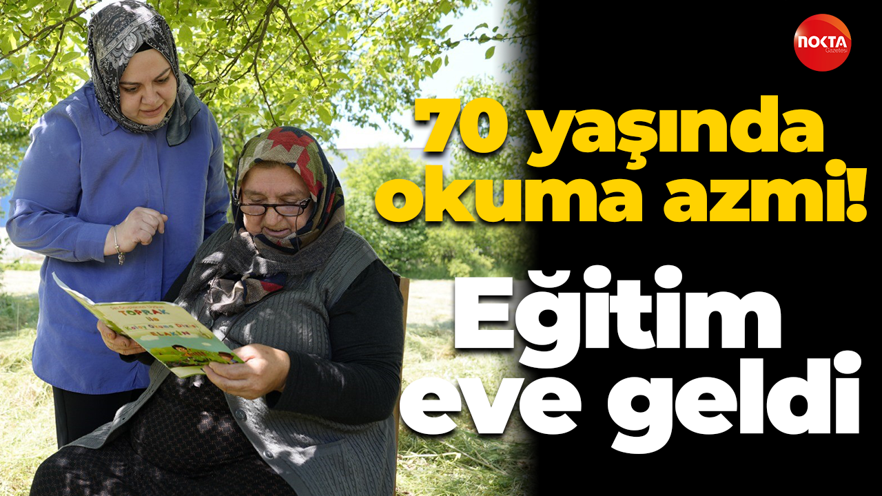 70 yaşında okuma azmi! Eğitim eve geldi