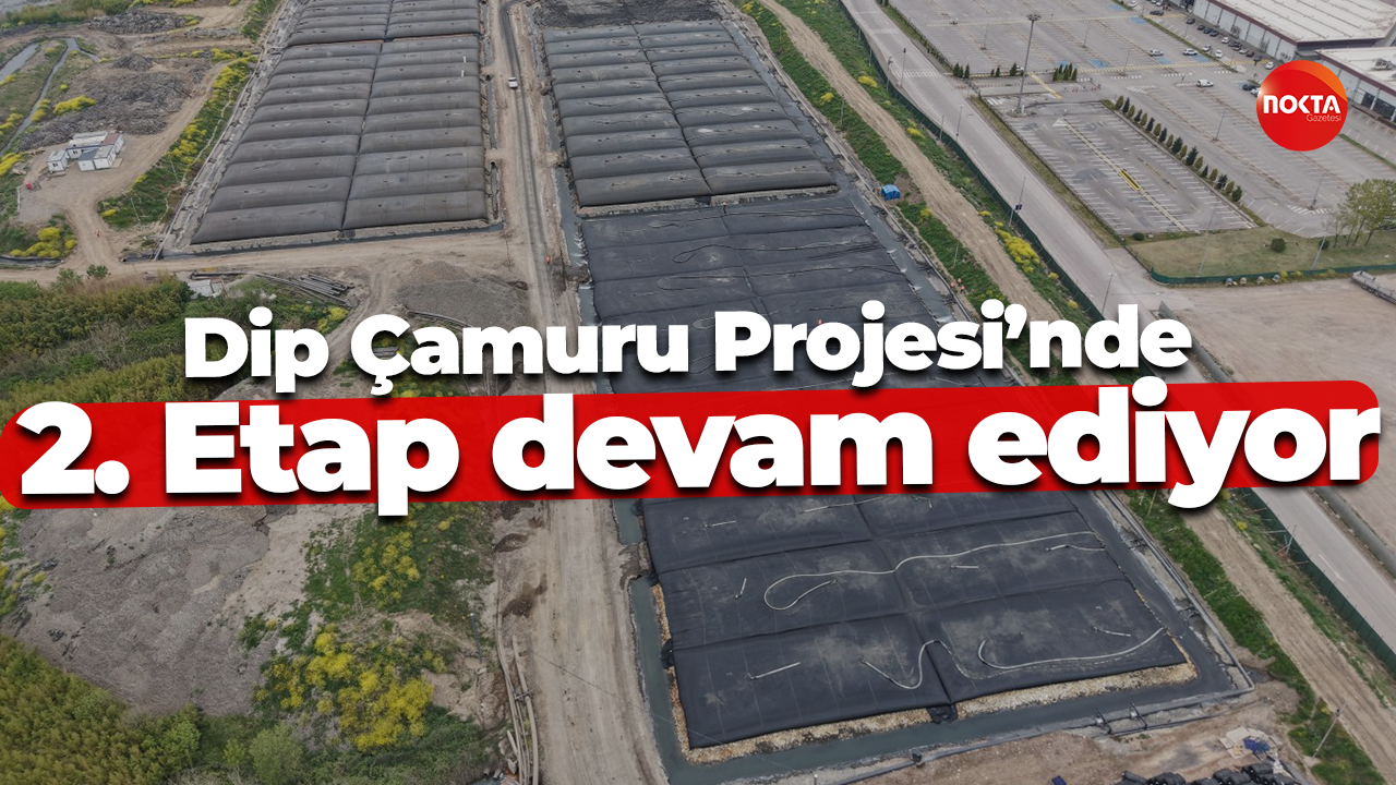 Dip Çamuru Projesi’nde 2. Etap tüm hızıyla devam ediyor