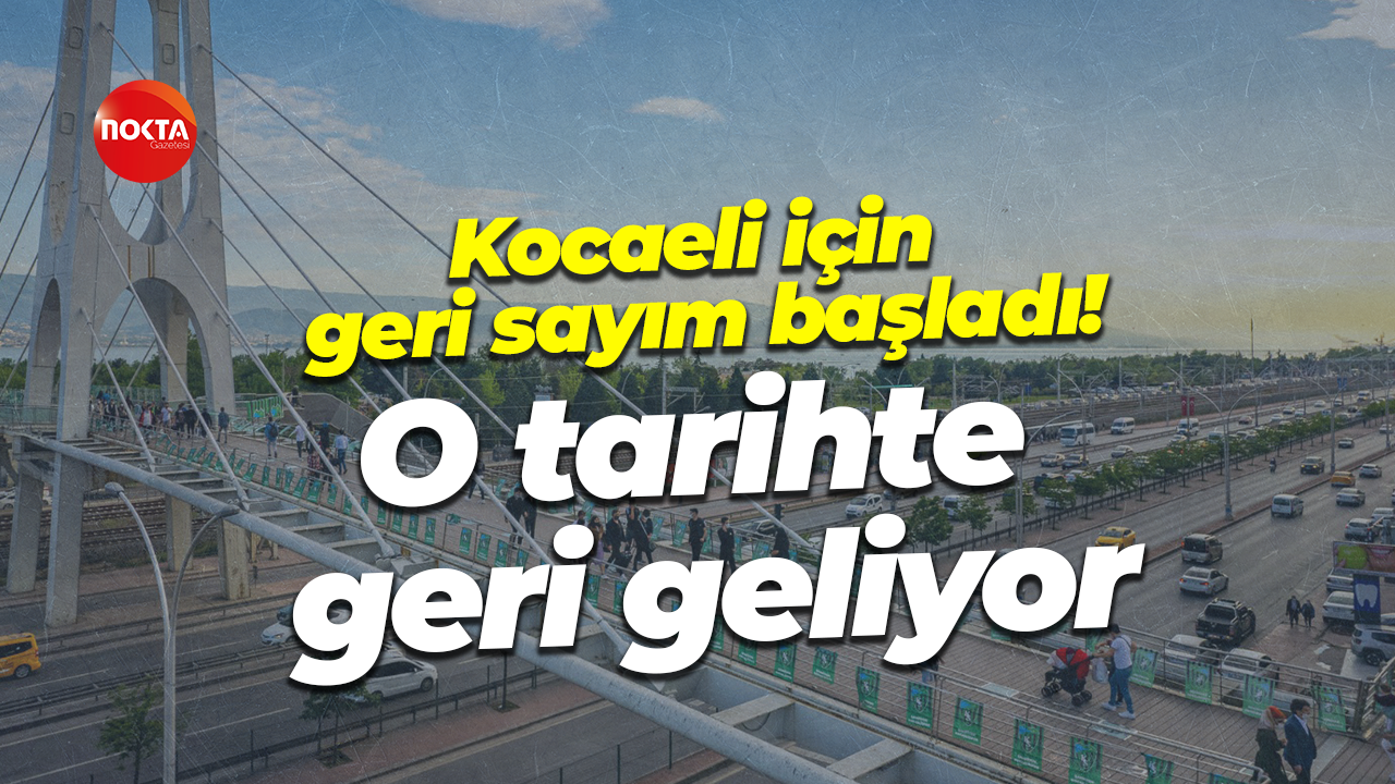 Kocaeli için geri sayım başladı! O tarihte geri geliyor