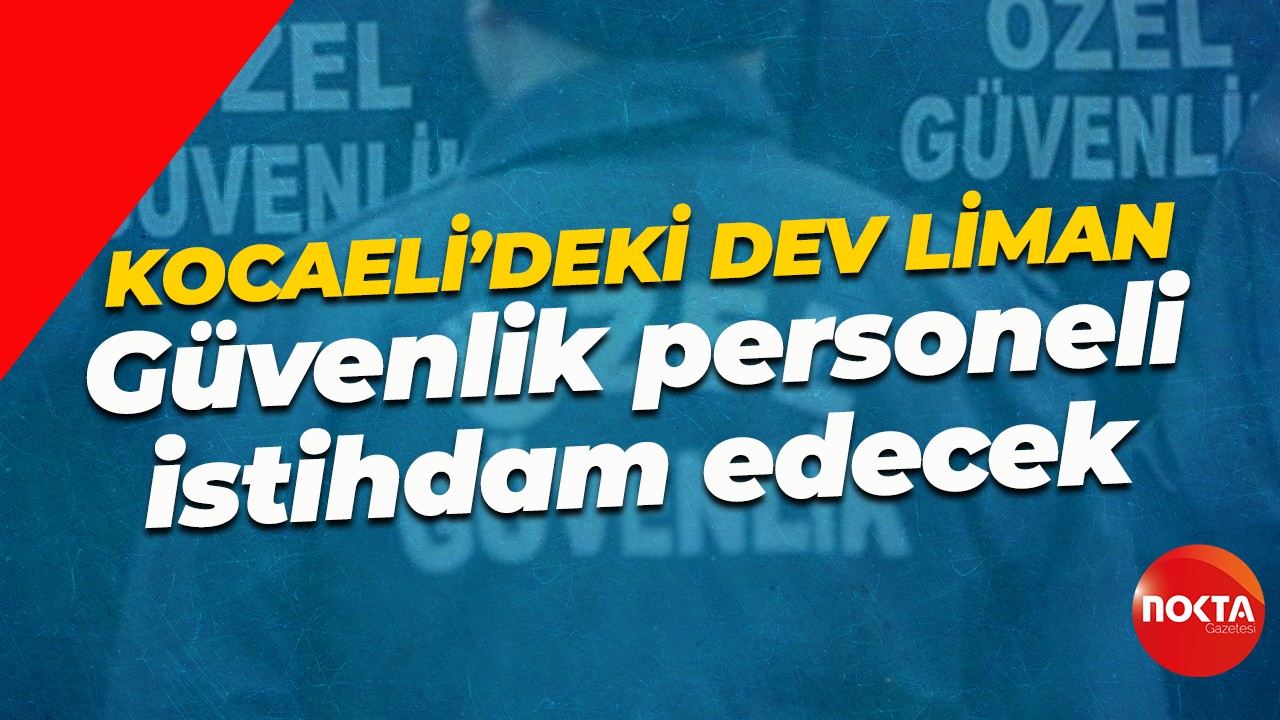 Başvurular İŞKUR üzerinden... Dev liman güvenlik personeli istihdam edecek