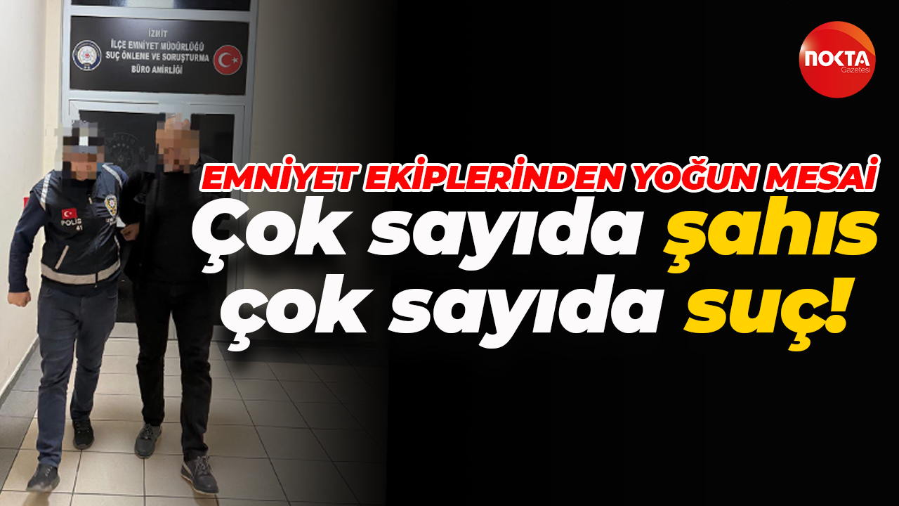 Çok sayıda şahıs, çok sayıda suç! Emniyetten yoğun mesai!