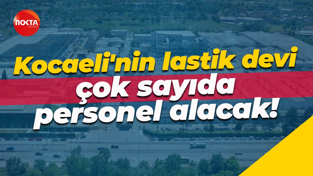 İŞKUR ilan etti... Kocaeli'nin lastik devi çok sayıda personel alacak!