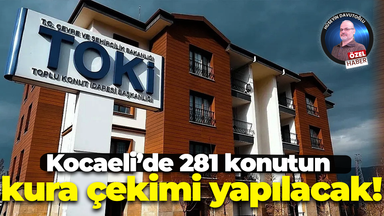 Kocaeli’de 281 konutun kura çekimi yapılacak!