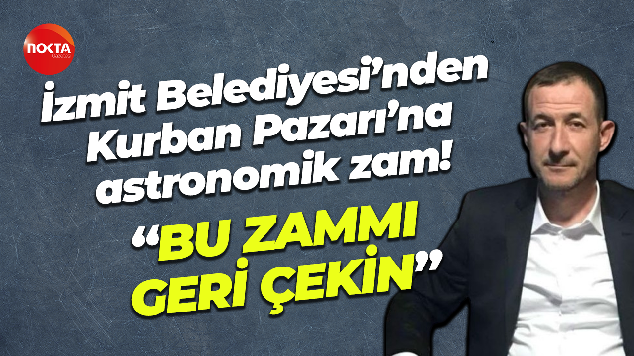 İzmit Belediyesi’nden Kurban Pazarı’na astronomik zam! Erol Çalışkan: Bu zammı geri çekin