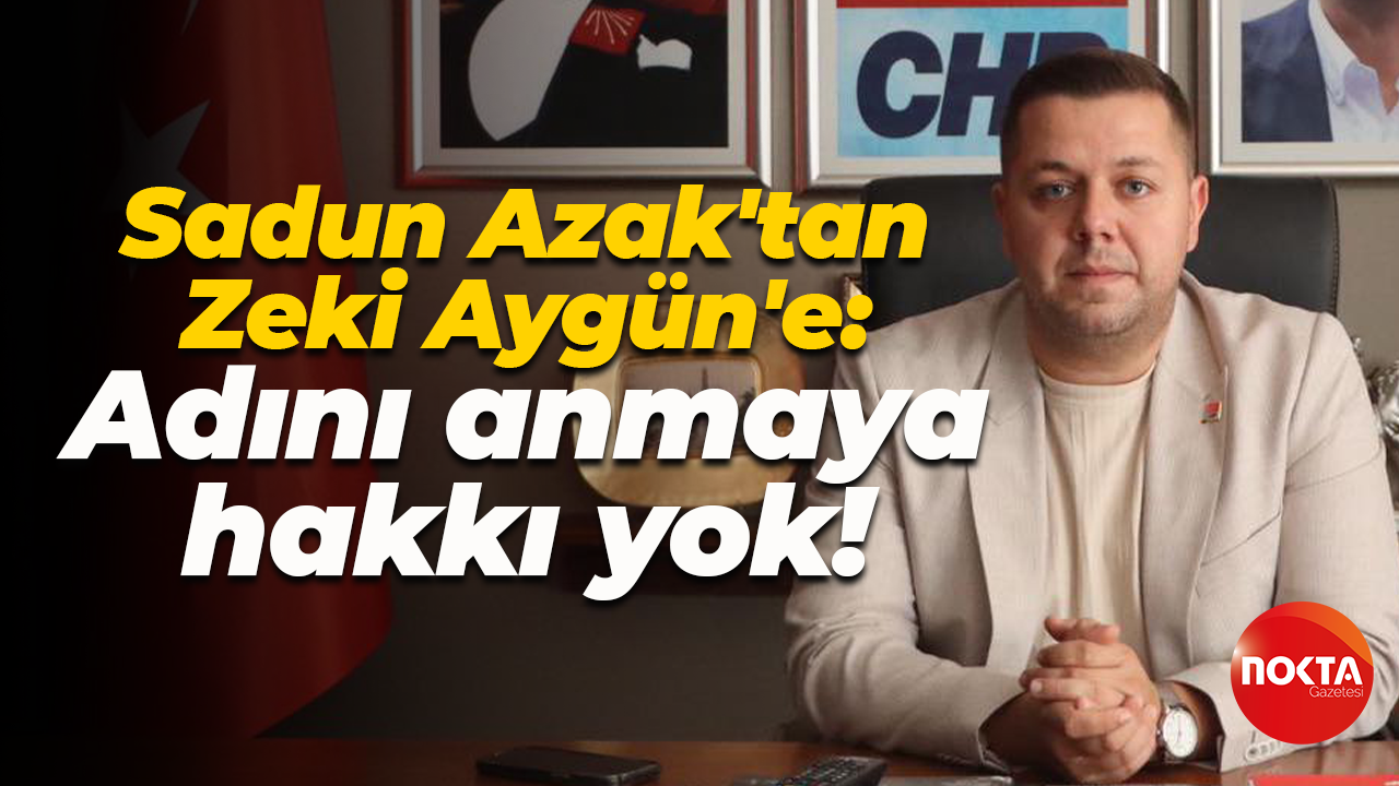 Sadun Azak'tan Zeki Aygün'e: 100 yıllık partinin il başkanının adını ağzına almaya hakkı yok!