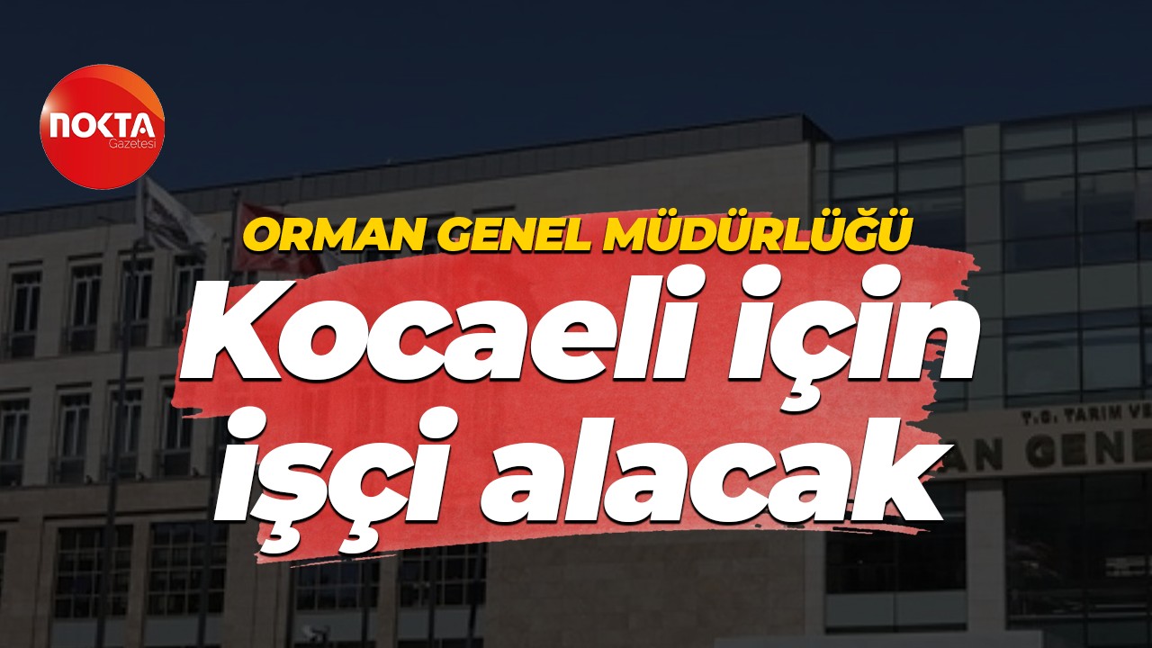 Orman Genel Müdürlüğü Kocaeli için işçi alacak