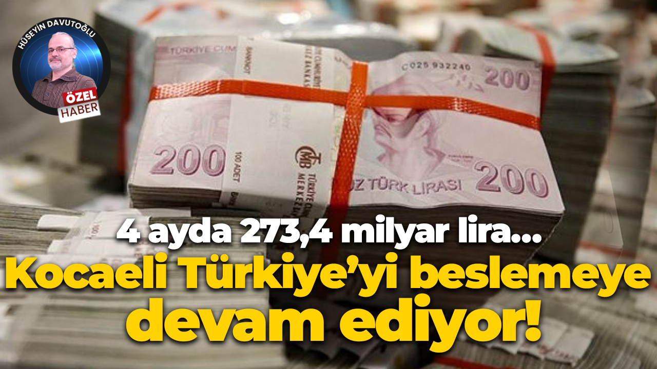 4 ayda 273,4 milyar lira… Kocaeli Türkiye’yi beslemeye devam ediyor!