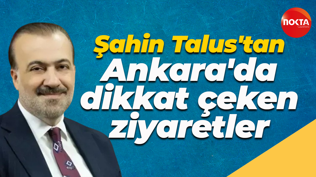 Şahin Talus'tan Ankara'da dikkat çeken ziyaretler... Bakanlıklara gitti!