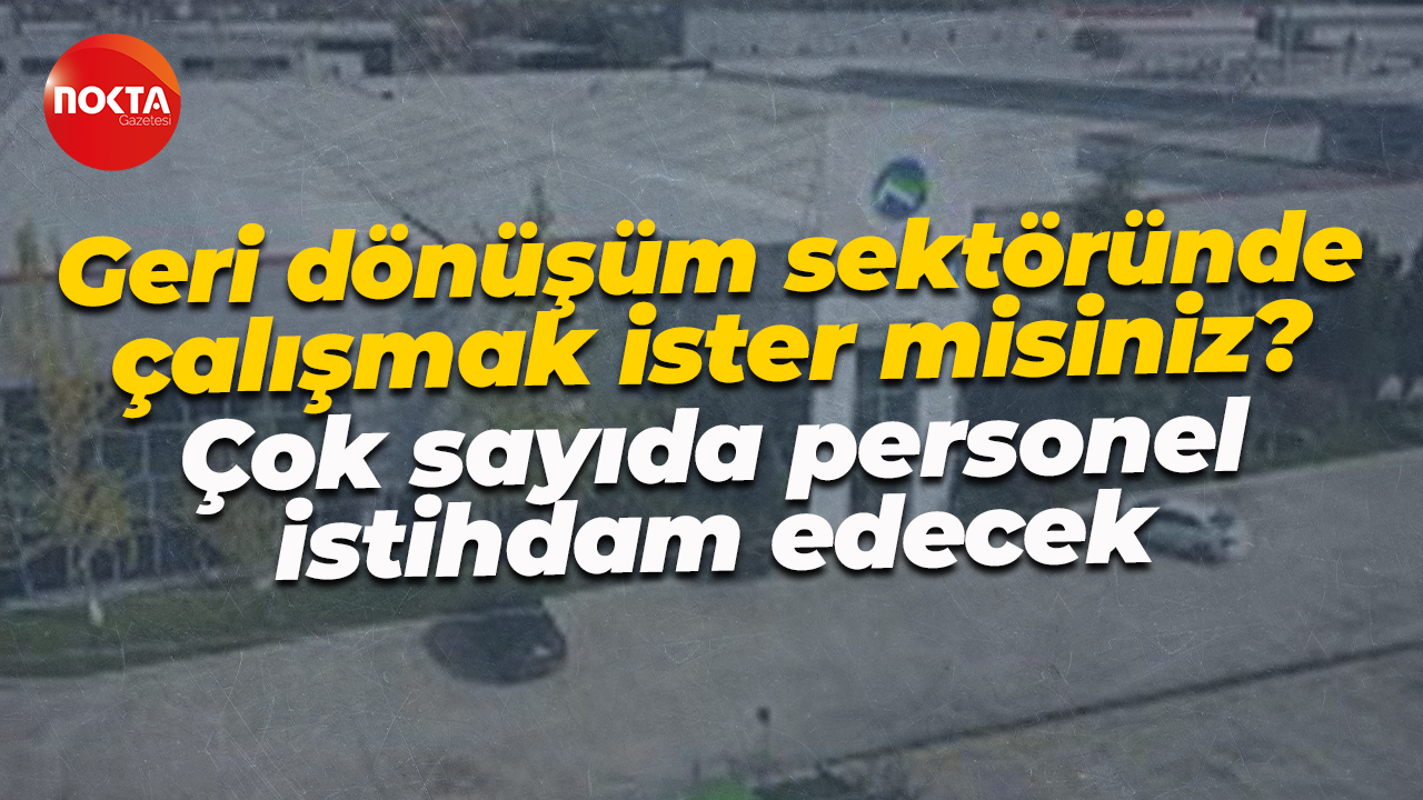 Geri dönüşüm sektöründe çalışmak ister misiniz? Çok sayıda personel istihdam edecek