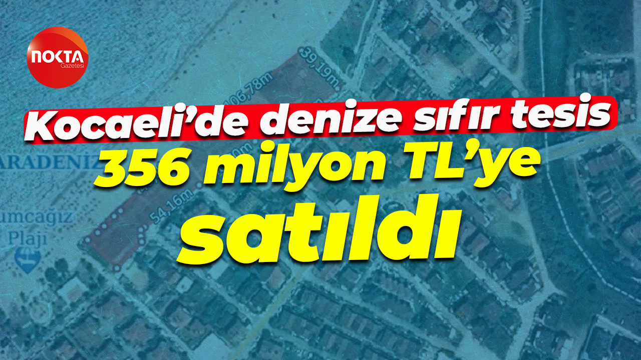 Kocaeli’de denize sıfır tesis 356 milyon TL’ye satıldı