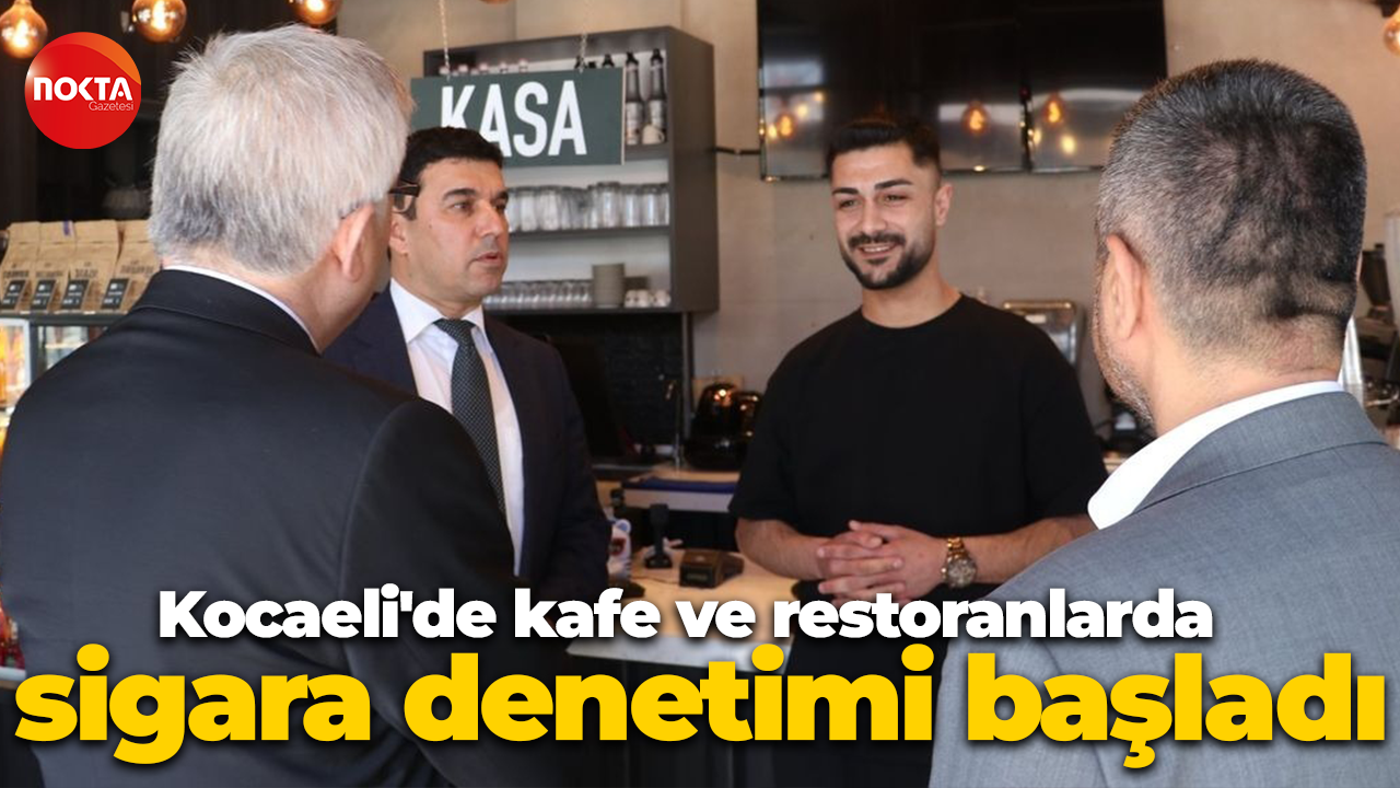 Kocaeli'de kafe ve restoranlarda sigara denetimi başladı