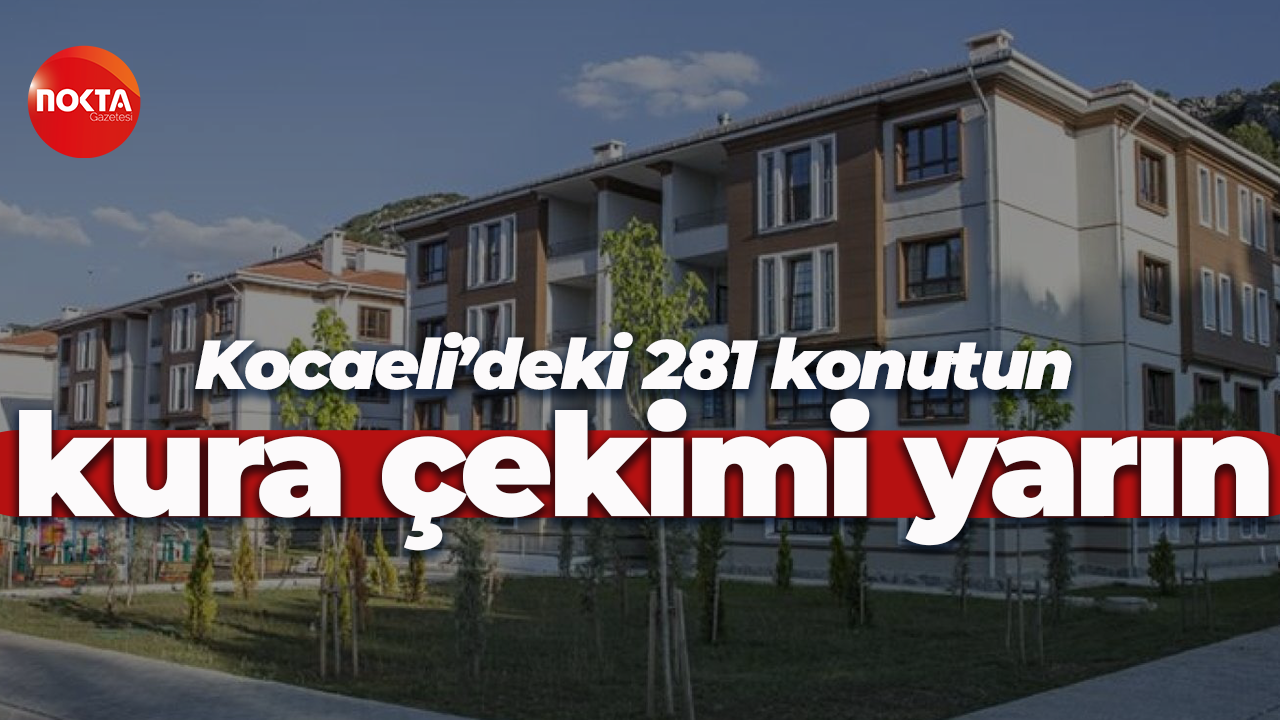 Kocaeli’deki 281 konutun kura çekimi yarın