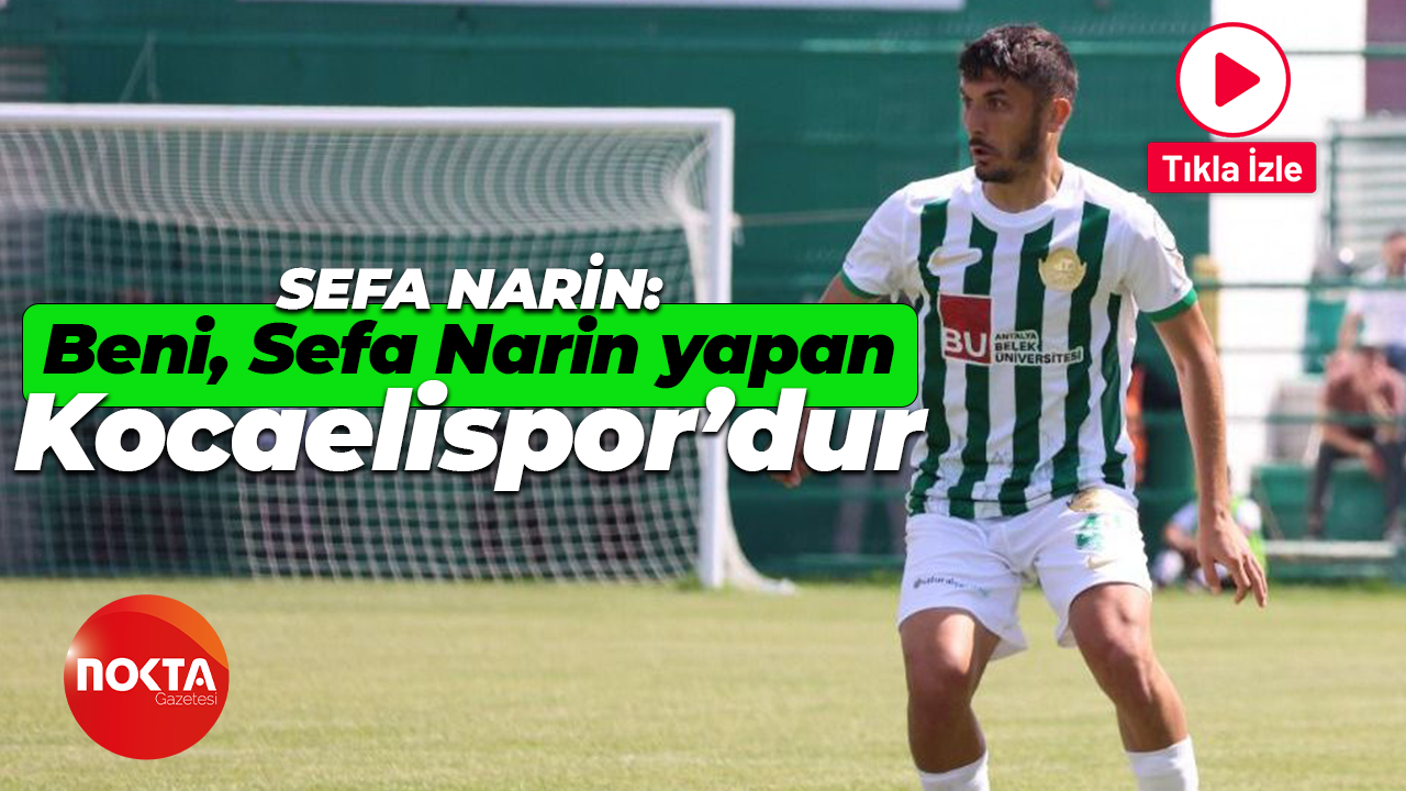 Sefa Narin: Beni, Sefa Narin yapan Kocaelispor’dur