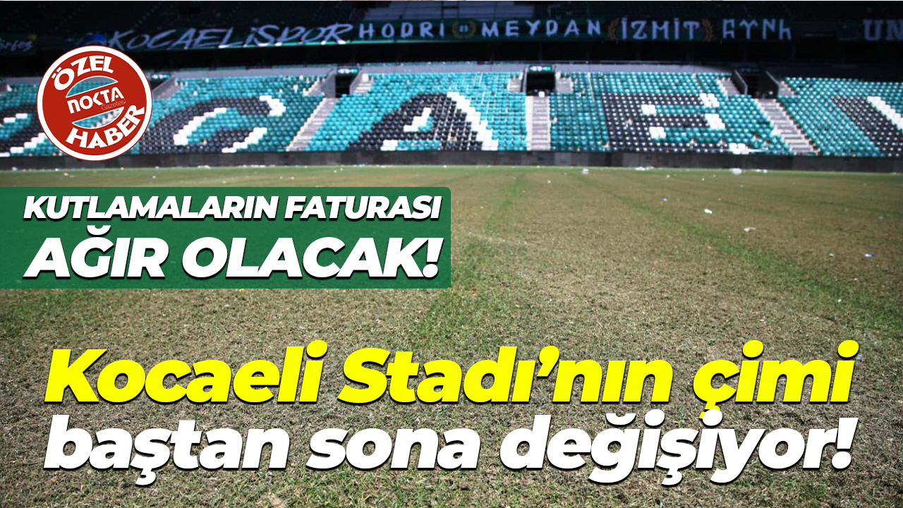 Kutlamaların faturası ağır olacak! Kocaeli Stadı’nın çimi baştan sona değişiyor!