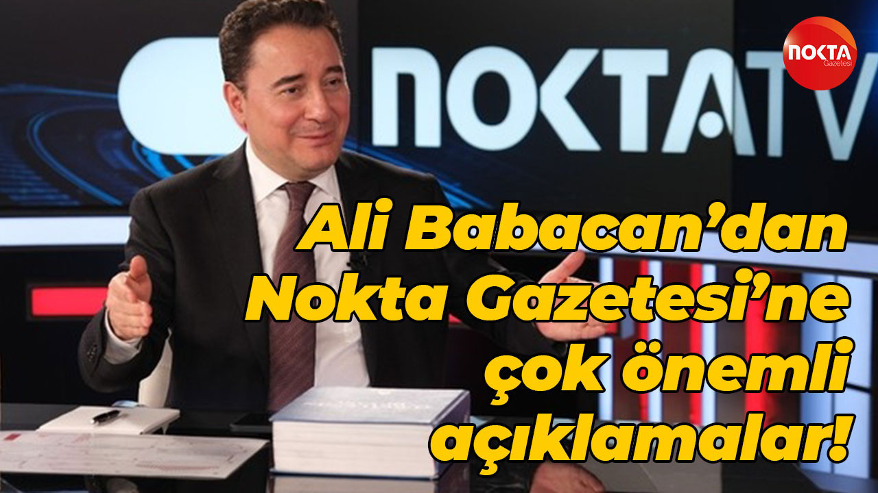 Ali Babacan’dan Nokta Gazetesi’ne çok önemli açıklamalar!