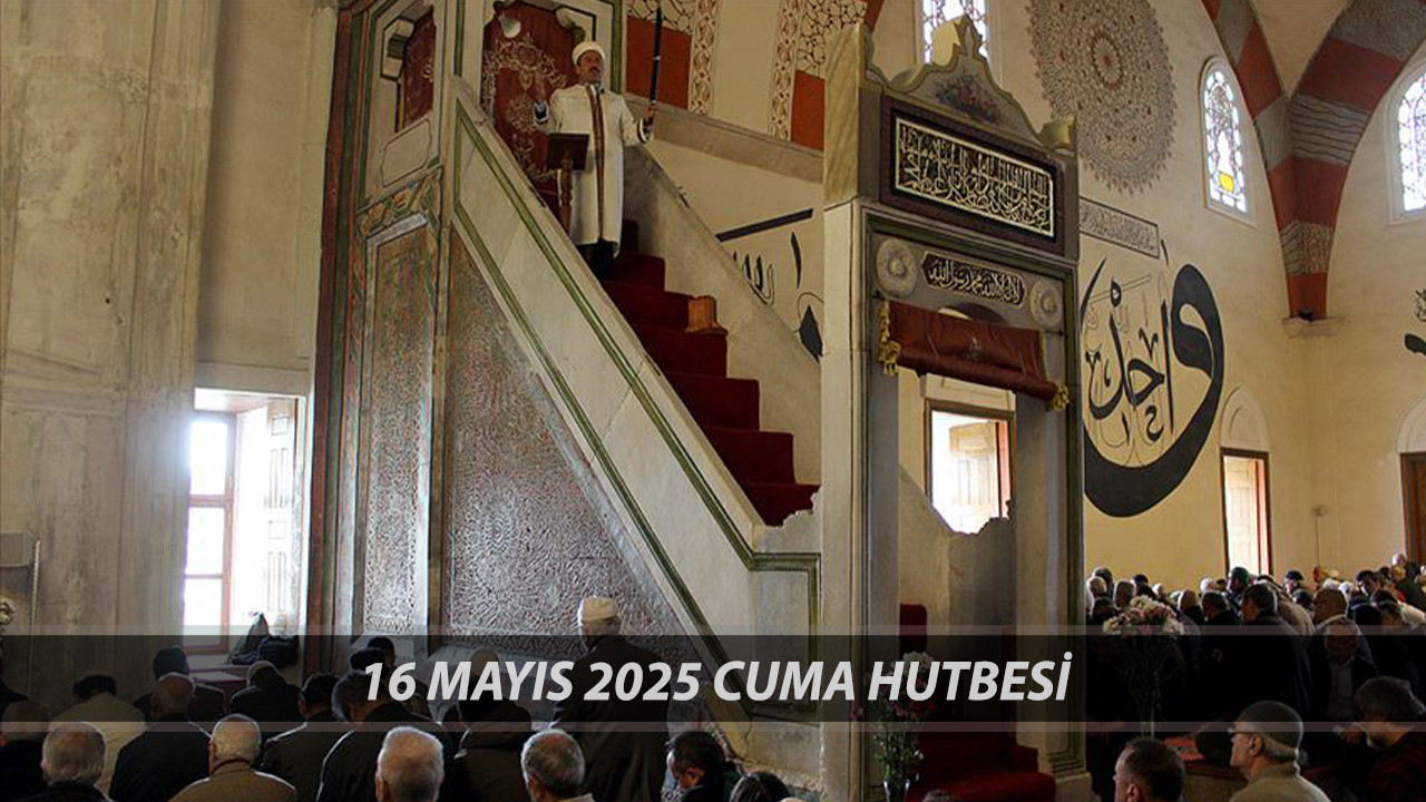 16 MAYIS 2025 CUMA HUTBESİ TAM METİN PDF: Diyanet Bugünkü Cuma Hutbesi