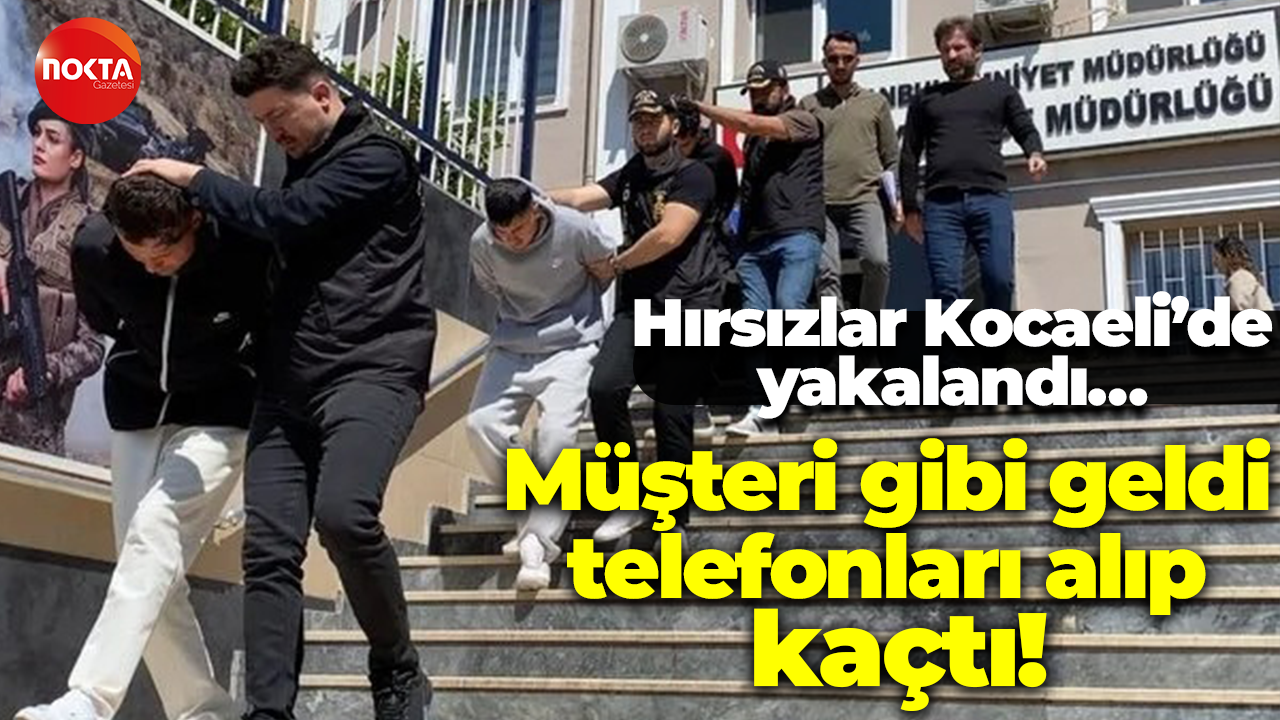 Hırsızlar Kocaeli’de yakalandı… Müşteri gibi geldi telefonları alıp kaçtı!
