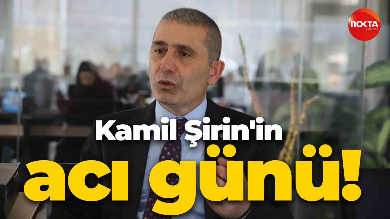Kamil Şirin'in acı günü!