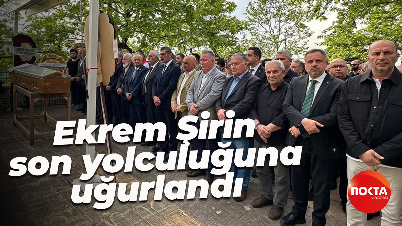 Ekrem Şirin son yolculuğuna uğurlandı