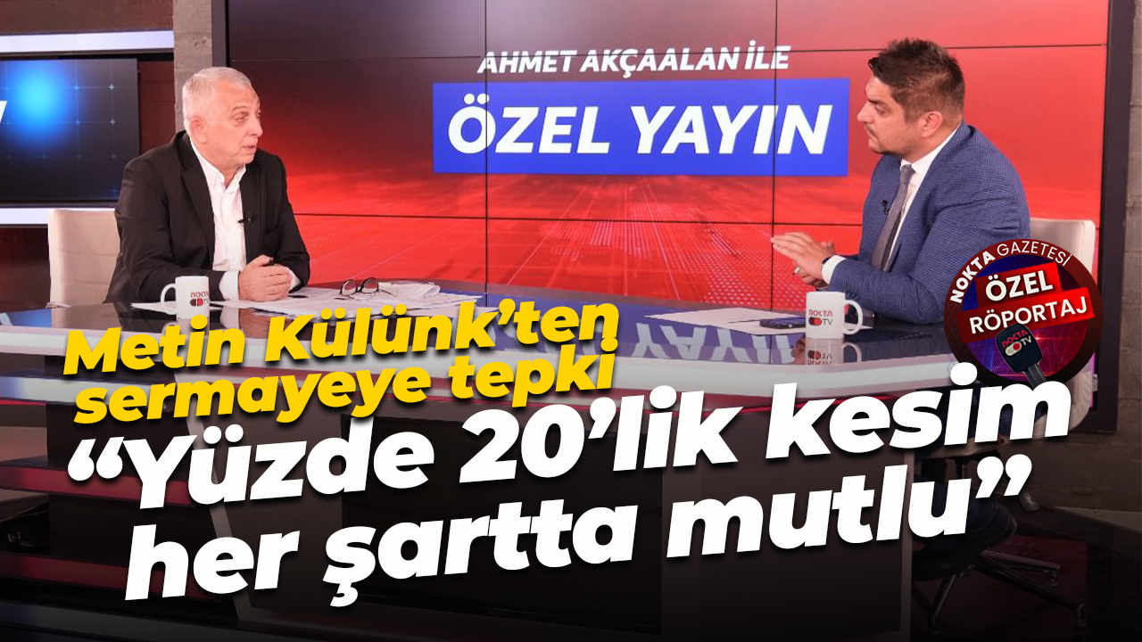Metin Külünk’ten sermayeye tepki “Yüzde 20’lik kesim her şartta mutlu”