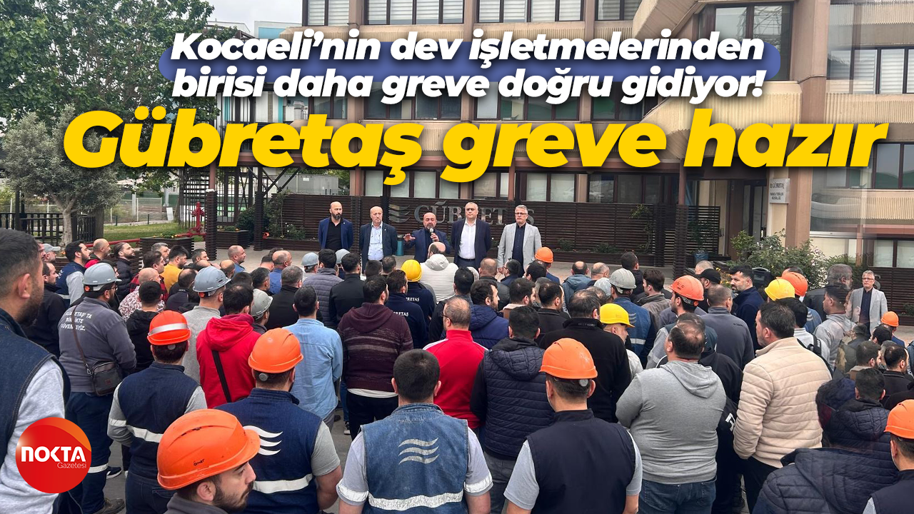 Kocaeli’nin dev işletmelerinden birisi daha greve doğru gidiyor! Gübretaş greve hazır