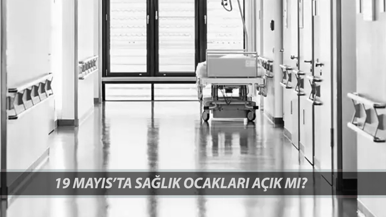 19 MAYIS'TA SAĞLIK OCAKLARI AÇIK MI? 19 Mayıs Spor Bayramı Doktorlar Çalışıyor Mu?