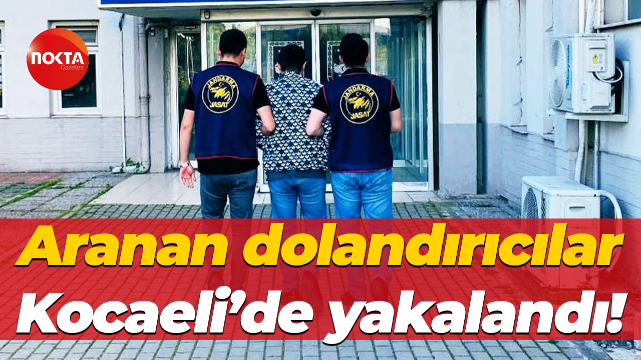 Aranan dolandırıcılar Kocaeli’de yakalandı!
