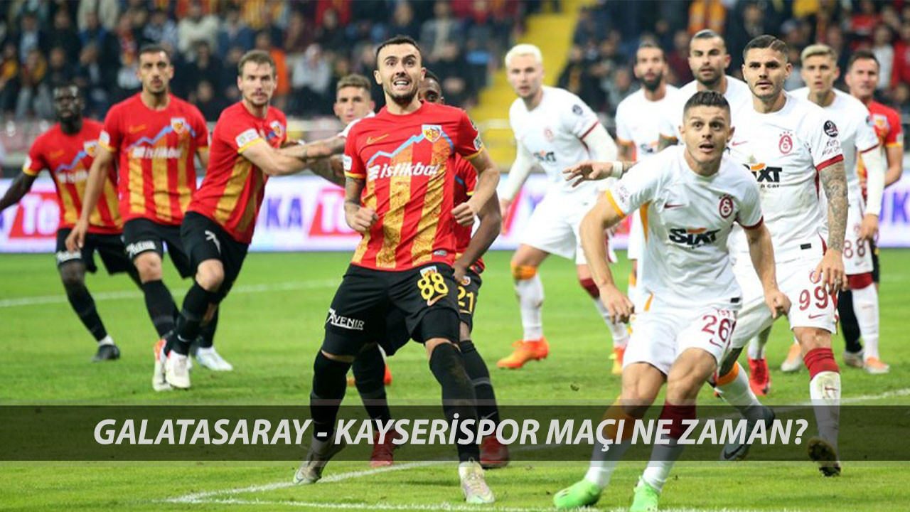 GALATASARAY - KAYSERİSPOR MAÇ TARİHİ: Galatasaray - Kayserispor Maçı Saat Kaçta, Hangi Kanalda?